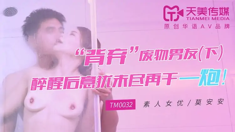 TM0032.背棄廢物男友.下.醉後醒來意猶未盡.再一炮